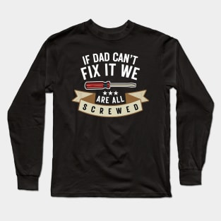 If Dad Can't Fix It We're All Screwed Funny Handyman Fathers Day Gift Long Sleeve T-Shirt